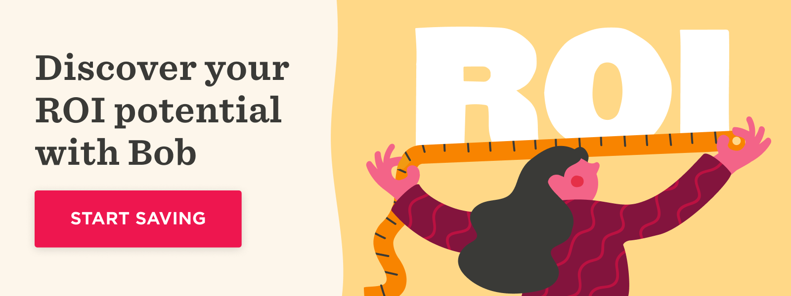 Illustration of a woman holding a measuring tape in front of large “ROI” letters with text that reads “Discover your ROI potential with Bob” and a red “Start Saving” button.